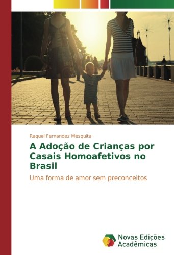 A Adoção de Crianças por Casais Homoafetivos no Brasil: Uma forma de amor sem preconceitos