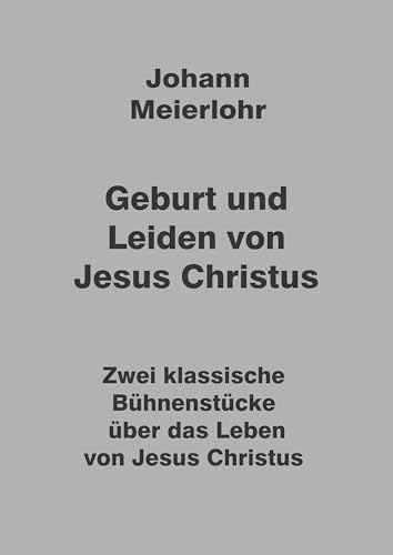 Geburt und Leiden von Jesus Christus: Zwei klassische Bühnenstücke über das Leben von Jesus Christus