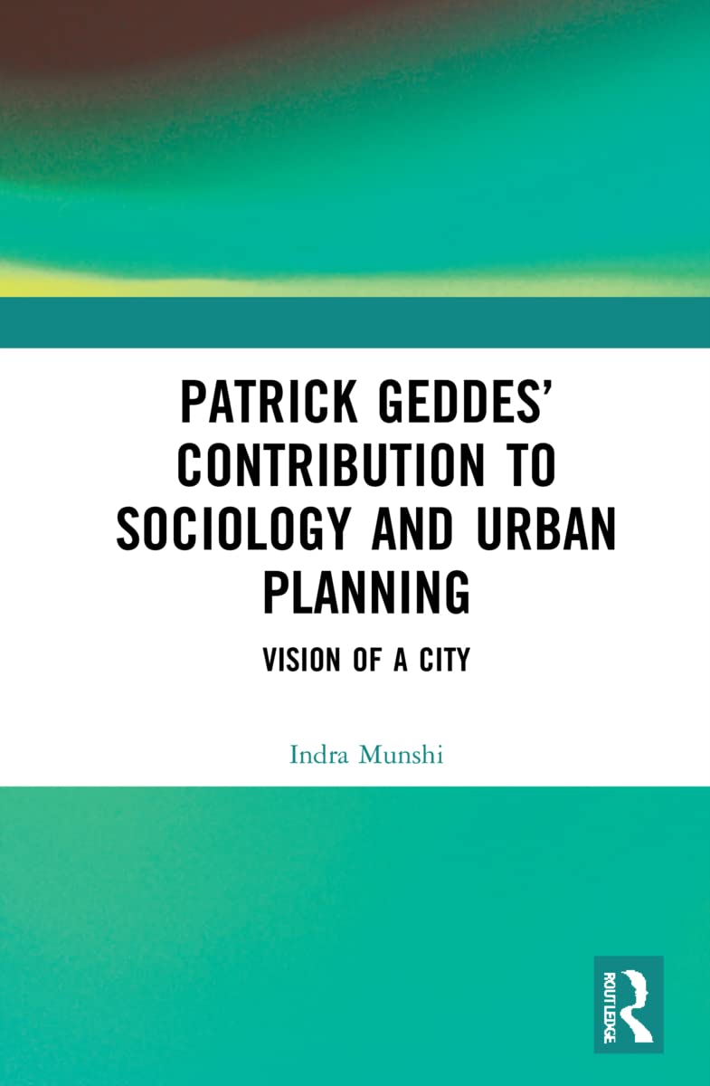 Patrick Geddes’ Contribution to Sociology and Urban Planning: Vision of A City