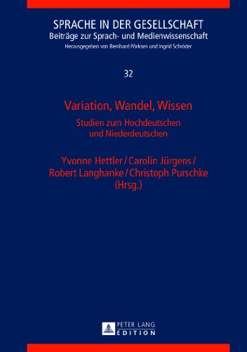 Variation, Wandel, Wissen: Studien zum Hochdeutschen und Niederdeutschen (Sprache in der Gesellschaft)