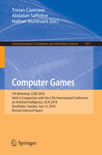 Computer Games: 7th Workshop, CGW 2018, Held in Conjunction with the 27th International Conference on Artificial Intelligence, IJCAI 2018, Stockholm, ... Computer and Information Science, Band 1017)