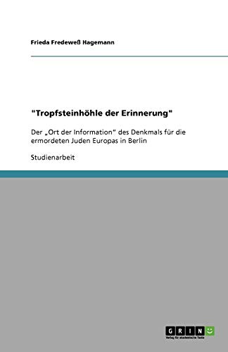 Tropfsteinhöhle der Erinnerung: Der Ort der Information des Denkmals für die ermordeten Juden Europas in Berlin