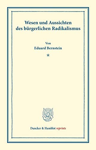 Wesen und Aussichten des bürgerlichen Radikalismus.: (Schriften des Sozialwissenschaftlichen Akademischen Vereins in Czernowitz, Heft VI). (Duncker & Humblot reprints)