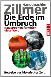 Die Erde im Umbruch: Katastrophen form(t)en diese Welt. Beweise aus historischer Zeit