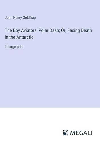 The Boy Aviators' Polar Dash; Or, Facing Death in the Antarctic: in large print
