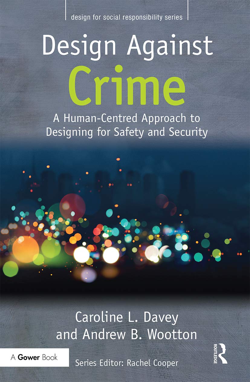 Design Against Crime: A Human-Centred Approach to Designing for Safety and Security (Design for Social Responsibility)