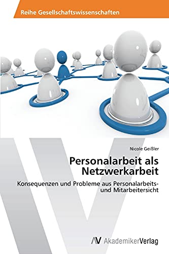Personalarbeit als Netzwerkarbeit: Konsequenzen und Probleme aus Personalarbeits- und Mitarbeitersicht