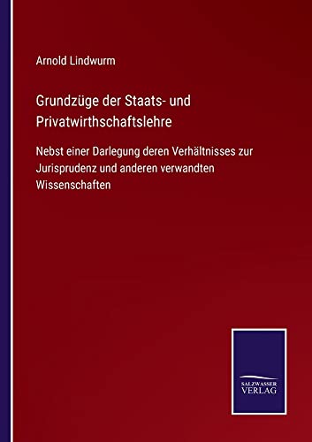 Grundzüge der Staats- und Privatwirthschaftslehre: Nebst einer Darlegung deren Verhältnisses zur Jurisprudenz und anderen verwandten Wissenschaften