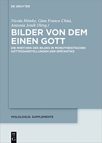 Bilder von dem Einen Gott: Die Rhetorik des Bildes in monotheistischen Gottesdarstellungen der Spätantike (Philologus. Supplemente / Philologus. Supplementary Volumes)