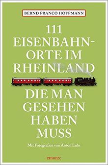 111 Eisenbahnorte im Rheinland, die man gesehen haben muss: Reiseführer (111 Orte ...)