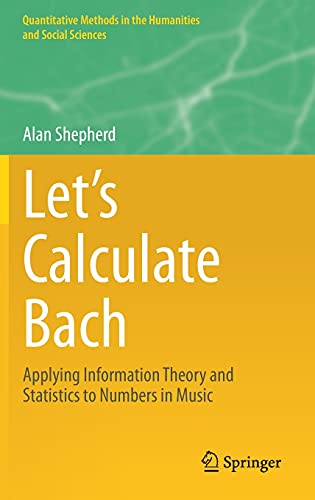 Let’s Calculate Bach: Applying Information Theory and Statistics to Numbers in Music (Quantitative Methods in the Humanities and Social Sciences)