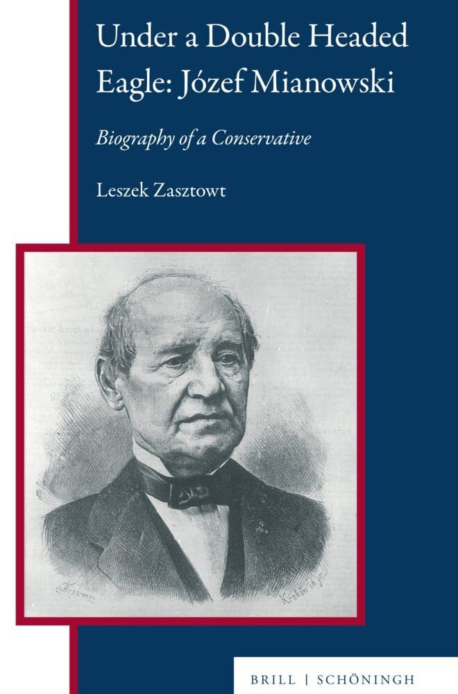 Under a Double Headed Eagle: Józef Mianowski: Biography of a Conservative (Central and Eastern Europe)