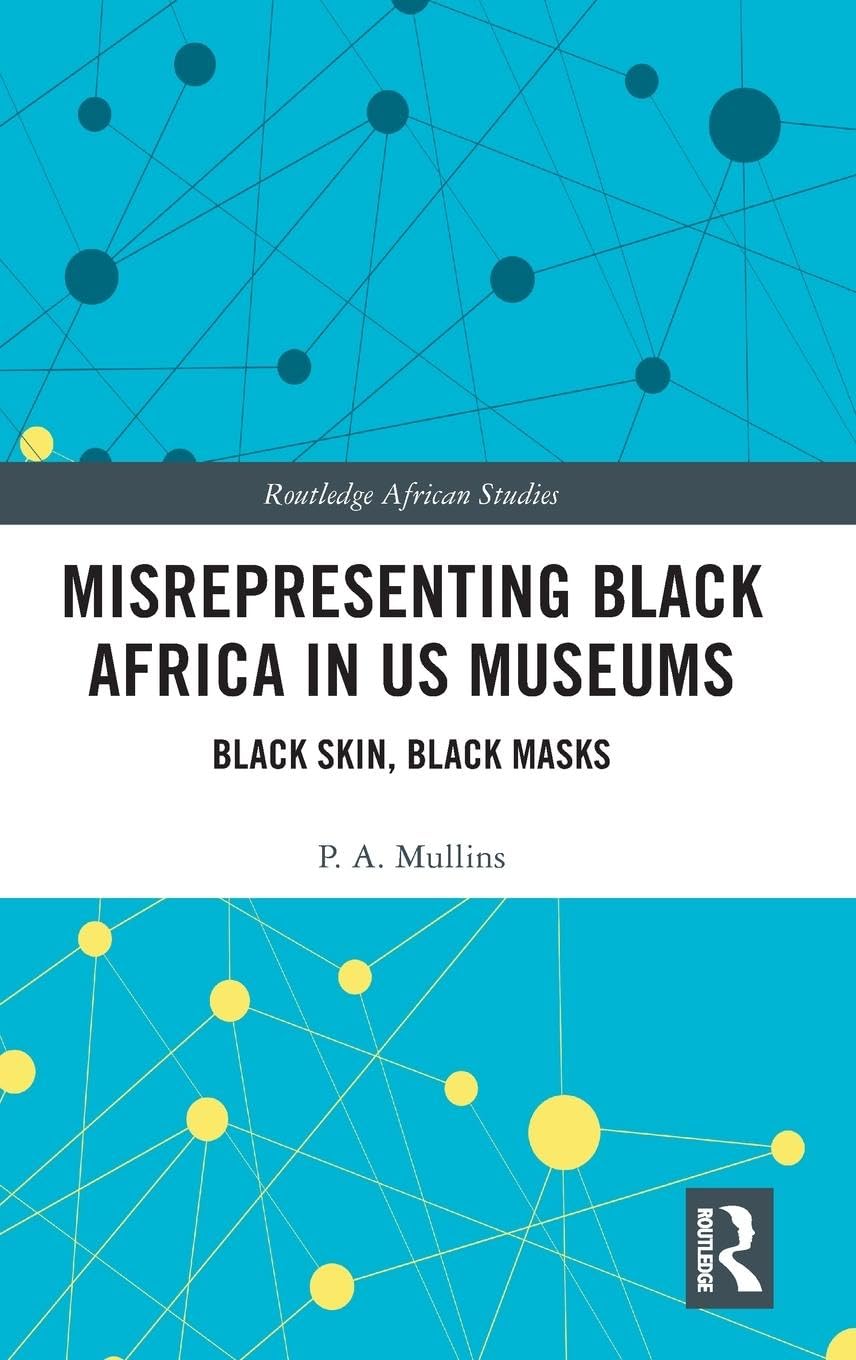 Misrepresenting Black Africa in U.S. Museums: Black Skin, Black Masks (Routledge African Studies, 33, Band 33)