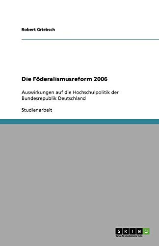 Die Föderalismusreform 2006: Auswirkungen auf die Hochschulpolitik der Bundesrepublik Deutschland