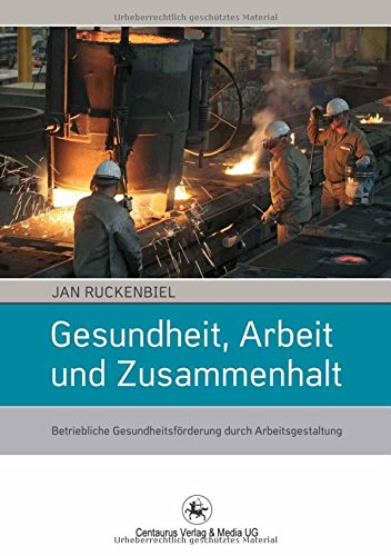 Gesundheit, Arbeit und Zusammenhalt: Betriebliche Gesundheitsförderung durch Arbeitsgestaltung (Soziologische Studien)