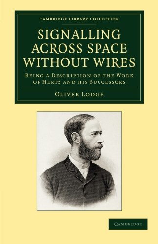 Signalling across Space without Wires: Being A Description Of The Work Of Hertz And His Successors (Cambridge Library Collection - Technology)