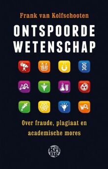 Ontspoorde wetenschap: over fraude, plagiaat en academische mores