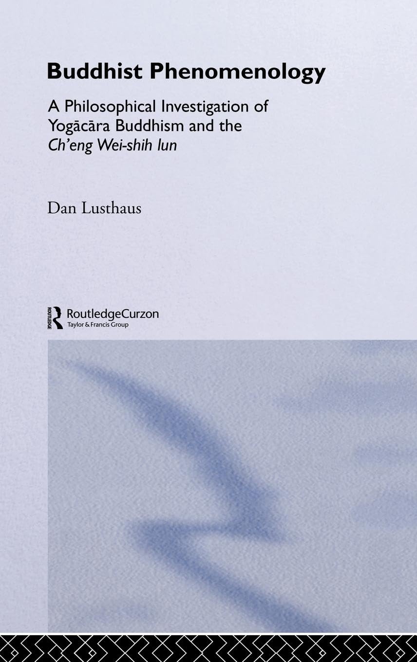 Buddhist Phenomenology: A Philosophical Investigation of Yogacara Buddhism and the Ch'eng Wei-shih Lun (Curzon Critical Studies in Buddhism, 13, Band 13)