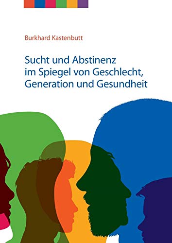 Sucht und Abstinenz im Spiegel von Geschlecht, Generation und Gesundheit: Arbeitsmaterialien für Suchtselbsthilfegruppen