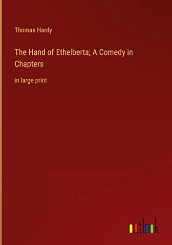 The Hand of Ethelberta; A Comedy in Chapters: in large print