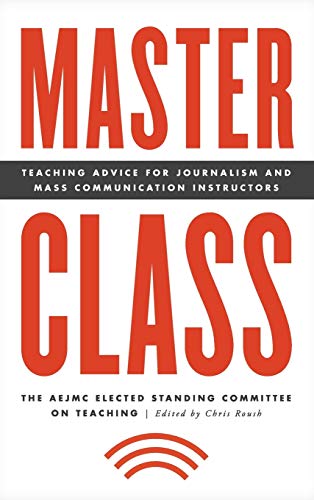Master Class: Teaching Advice for Journalism and Mass Communication Instructors (Master Class: Resources for Teaching Mass Communication)