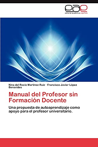 Manual del Profesor sin Formación Docente: Una propuesta de autoaprendizaje como apoyo para el profesor universitario.