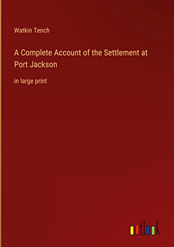 A Complete Account of the Settlement at Port Jackson: in large print