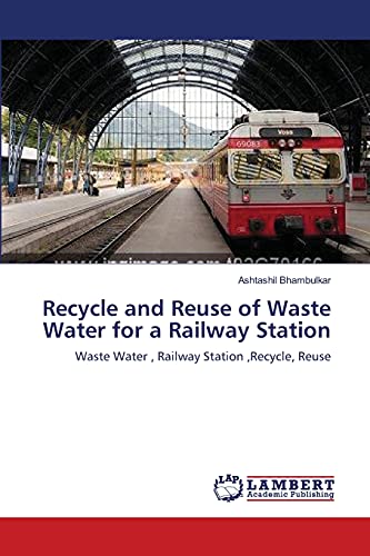 Recycle and Reuse of Waste Water for a Railway Station: Waste Water , Railway Station ,Recycle, Reuse