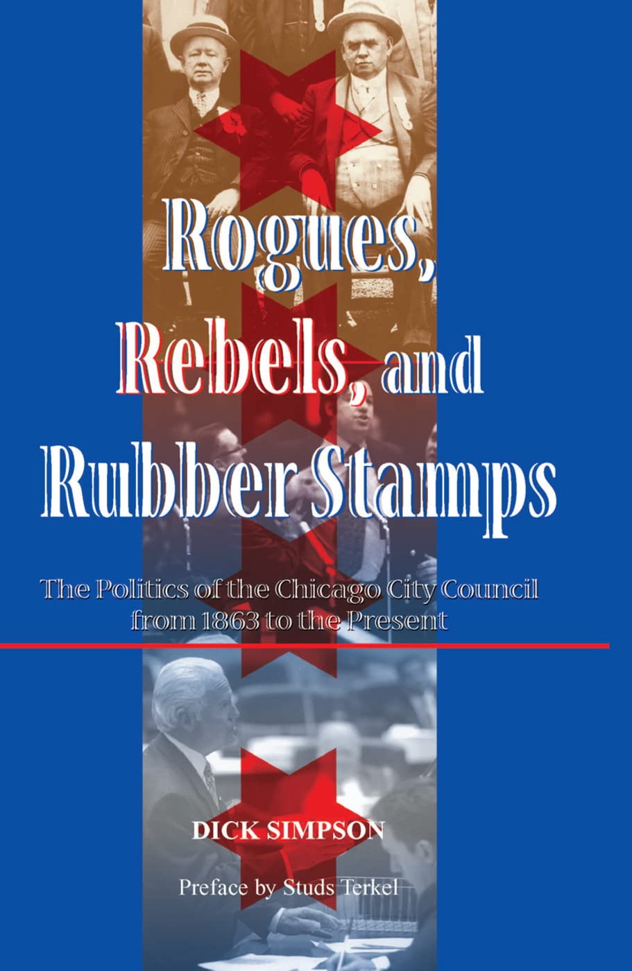 Rogues, Rebels, And Rubber Stamps: The Politics Of The Chicago City Council, 1863 To The Present (Urban Policy Challenges)