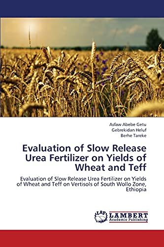Evaluation of Slow Release Urea Fertilizer on Yields of Wheat and Teff: Evaluation of Slow Release Urea Fertilizer on Yields of Wheat and Teff on Vertisols of South Wollo Zone, Ethiopia