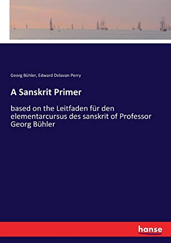 A Sanskrit Primer: based on the Leitfaden für den elementarcursus des sanskrit of Professor Georg Bühler
