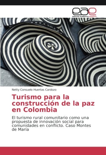 Turismo para la construcción de la paz en Colombia: El turismo rural comunitario como una propuesta de innovación social para comunidades en conflicto. Caso Montes de María