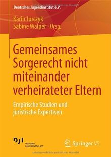 Gemeinsames Sorgerecht nicht miteinander verheirateter Eltern: Empirische Studien und juristische Expertisen (Deutsches Jugendinstitut e.V.)