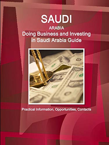 Saudi Arabia: Doing Business and Investing in Saudi Arabia Guide - Practical Information, Opportunities, Contacts (World Strategic and Business Information Library)