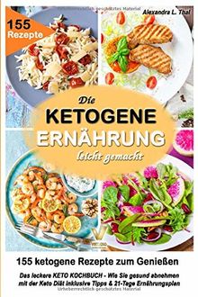 Das leckere KETO KOCHBUCH – die ketogene Ernährung leicht gemacht: 155 ketogene Rezepte zum Genießen. Wie Sie gesund abnehmen mit der Keto Diät inklusive Tipps & 21-Tage Ernährungsplan