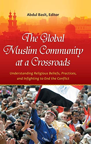 The Global Muslim Community at a Crossroads: Understanding Religious Beliefs, Practices, and Infighting to End the Conflict (Practical and Applied Psychology)