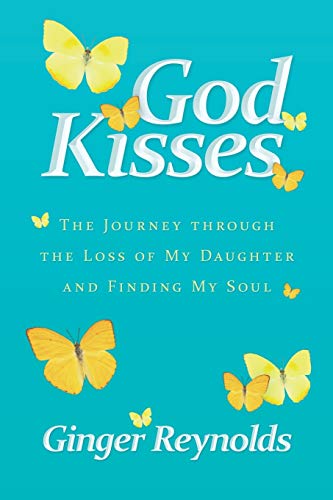 God Kisses: The Journey Through The Loss Of My Daughter And Finding My Soul
