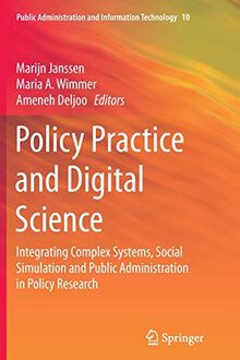 Policy Practice and Digital Science: Integrating Complex Systems, Social Simulation and Public Administration in Policy Research (Public Administration and Information Technology, Band 10)