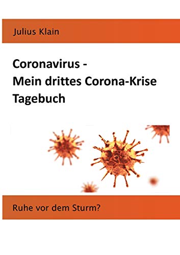 Julius Klain Coronavirus - Mein Drittes Corona-Krise Tagebuch, Ruhe Vor Dem Sturm? (Coronavirus - Meine Corona-Krise Tagebücher)