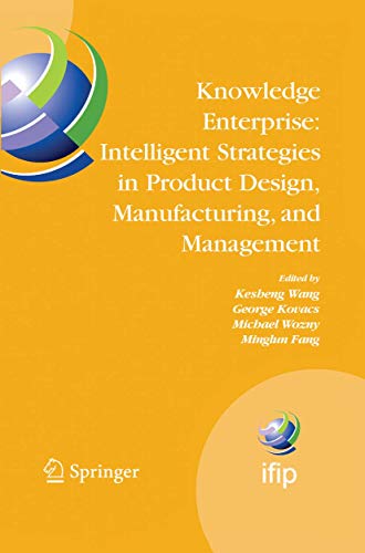 Knowledge Enterprise: Intelligent Strategies in Product Design, Manufacturing, and Management: Proceedings of PROLAMAT 2006, IFIP TC5, International ... and Communication Technology, 207, Band 207)