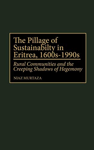 The Pillage of Sustainability in Eritrea, 1600s-1990s: Rural Communities and the Creeping Shadows of Hegemony (Contributions in Economics & Economic History)