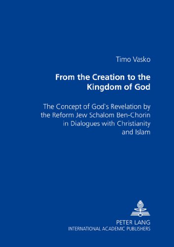From the Creation to the Kingdom of God: The Concept of God's Revelation by the Reform Jew Schalom Ben-Chorin in Dialogues with Christianity and Islam