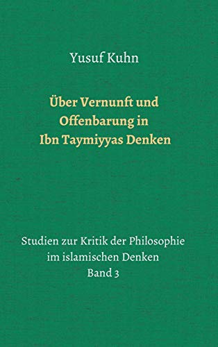 Über Vernunft und Offenbarung in Ibn Taymiyyas Denken: Studien zur Kritik der Philosophie im islamischen Denken – Band 3