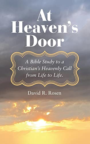Rosen, David R. At Heaven's Door, A Bible Study To A Christian's Heavenly Call From Life To Life.
