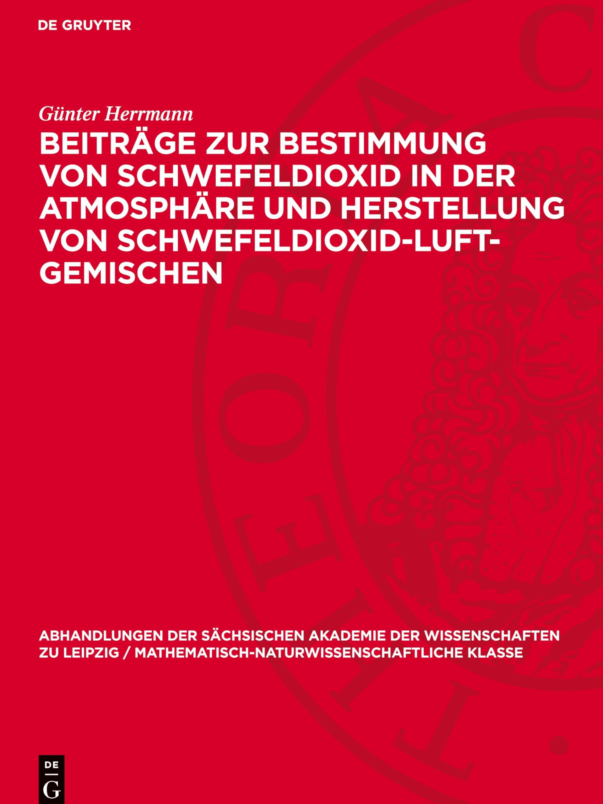Beiträge zur Bestimmung von Schwefeldioxid in der Atmosphäre und Herstellung von Schwefeldioxid-Luft-Gemischen (Abhandlungen der Sächsischen Akademie ... Klasse, 51,2)