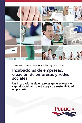Incubadoras de empresas, creación de empresas y redes sociales: Las incubadoras de empresas generadoras de capital social como estrategia de sostenibilidad empresarial