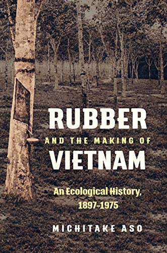 Rubber and the Making of Vietnam: An Ecological History, 1897-1975 (Flows, Migrations, and Exchanges)
