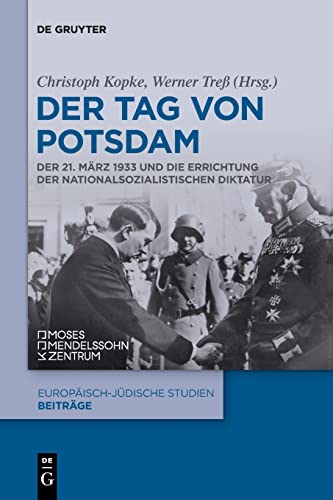 Der Tag von Potsdam: Der 21. März 1933 und die Errichtung der nationalsozialistischen Diktatur