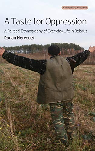 A Taste for Oppression: A Political Ethnography of Everyday Life in Belarus (Anthropology of Europe, Band 6)