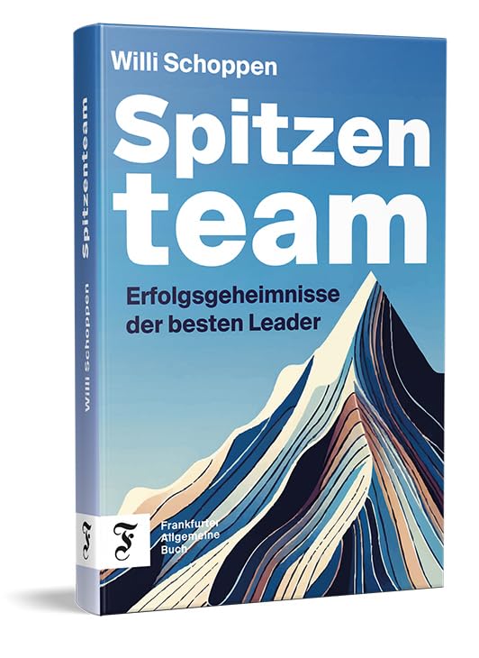 Spitzenteam: Erfolgsgeheimnisse der besten Leader | Antworten auf die zentralen Herausforderungen der Führung